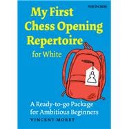 My First Chess Opening Repertoire for White A Turn-key Package for Ambitious Beginners
