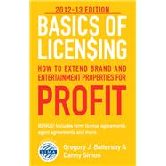 Basics of Licensing: 2012–13 How to Extend Brand and Entertainment Properties for Profit
