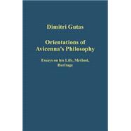 Orientations of Avicenna's Philosophy: Essays on his Life, Method, Heritage
