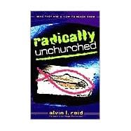 Radically Unchurched : Who They Are and How to Reach Them