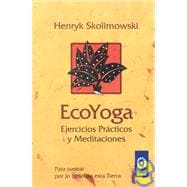Ecoyoga: Ejercicios practicos y meditaciones para pasear por lo bello de esta Tierra/ Practical Exercises and Meditations to Walk in this Beauty Earth