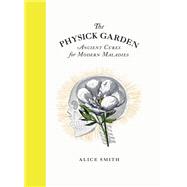 The Physick Garden Ancient Cures for Modern Maladies
