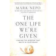 The One Life We're Given Finding the Wisdom That Waits in Your Heart
