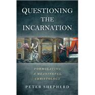 Questioning the Incarnation Formulating a Meaningful Christology,9781785356339