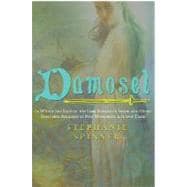 Damosel : In Which the Lady of the Lake Renders a Frank and Often Startling Account of Her Wondrous Life and Times