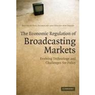 The Economic Regulation of Broadcasting Markets: Evolving Technology and Challenges for Policy,9780521696340