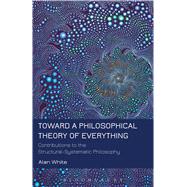 Toward a Philosophical Theory of Everything Contributions to the Structural-Systematic Philosophy