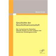 Geschichte der Geschichtswissenschaft : Der Tschechische Historiker Zdenek Kalista und Die Tradition der Deutschen Geistesgeschichte