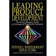 Leading Product Development The Senior Manager's Guide to Creating and Shaping the Enterprise