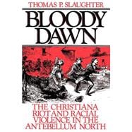 Bloody Dawn The Christiana Riot and Racial Violence in the Antebellum North