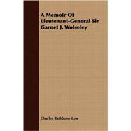 A Memoir of Lieutenant-general Sir Garnet J. Wolseley