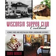 Wisconsin Supper Club Cookbook Iconic Fare and Nostalgia from Landmark Eateries