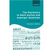 The Psychiatry of Adult Autism and Asperger Syndrome A practical guide