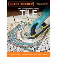 Black & Decker The Complete Guide to Tile, 4th Edition Ceramic * Stone * Porcelain * Terra Cotta * Glass * Mosaic * Resilient