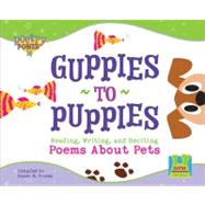 Guppies to Puppies : Reading, Writing and Reciting Poems about Pets