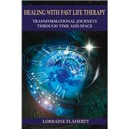 Healing with Past Life Therapy Transformational Journeys through Time and Space