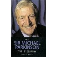 Arise Sir Michael Parkinson The Biography