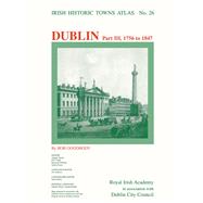 Dublin, part III, 1756 to 1847 Dublin Part III, 1756 to 1847