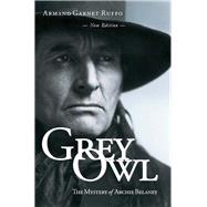 Grey Owl The Mystery of Archie Belaney