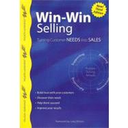 Win-Win Selling, 3rd Edition : Turning Customer Needs into Sales