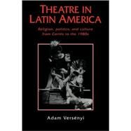 Theatre in Latin America: Religion, Politics and Culture from CortÃ©s to the 1980s