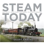 Steam Today Britain's Heritage Railways in Photographs