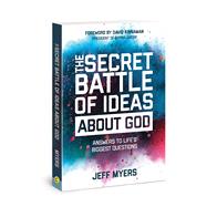 The Secret Battle of Ideas about God Answers to Life's Biggest Questions