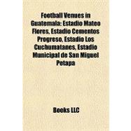 Football Venues in Guatemal : Estadio Mateo Flores, Estadio Cementos Progreso, Estadio Los Cuchumatanes, Estadio Municipal de San Miguel Petapa