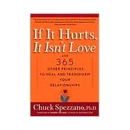 If It Hurts, It Isn't Love And 365 Other Principles to Heal and Transform Your Relationships