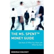 The Ms. Spent Money Guide Get More of What You Want with What You Earn