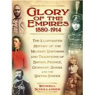 The Glory of the Empires 1880-1914 The Illustrated History of the Uniforms and Traditions of Britain, France, Germany, Russia and the United States