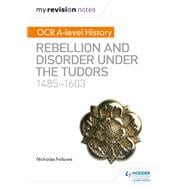 My Revision Notes: OCR A-level History: Rebellion and Disorder under the Tudors 1485-1603,9781510416345