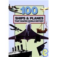 100 Ships and Planes That Shaped World History