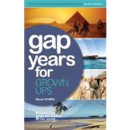 Gap Years for Grown Ups The Most Comprehensive, Practical Guide from the Leading Gap Year Specialist