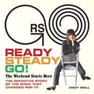 Ready Steady Go! The Weekend Starts Here: The Definitive Story of the Show That Changed Pop TV