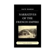Narratives of the French Empire Fiction, Nostalgia, and Imperial Rivalries, 1784 to the Present