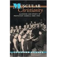 Muscular Christianity : Manhood and Sports in Protestant America, 1880-1920