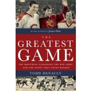 Greatest Game : The Montreal Canadiens, the Red Army, and the Night That Saved Hockey