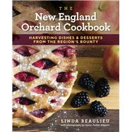 The New England Orchard Cookbook Harvesting Dishes & Desserts from the Region's Bounty,9781493046348