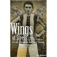Wings of Steel My Great Uncle, George Clarke Robertson - A Left Winger in the Steel Towns