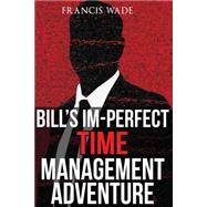 Bill's Im-perfect Time Management Adventure: A Business Fable