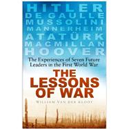 The Lessons of War The Experiences of Seven Future Leaders in the First World War
