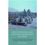 Statebuilding and Counterinsurgency in Oman Political, Military and Diplomatic Relations at the end of Empire