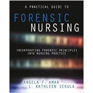 A Practical Guide to Forensic Nursing: Incorporating Forensic Principles into Nursing Practice