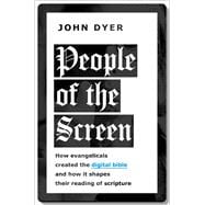 People of the Screen How Evangelicals Created the Digital Bible and How It Shapes Their Reading of Scripture