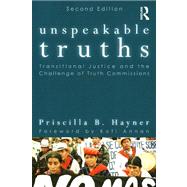 Unspeakable Truths: Transitional Justice and the Challenge of Truth Commissions