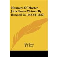 Memoirs of Master John Shawe Written by Himself in 1663-64