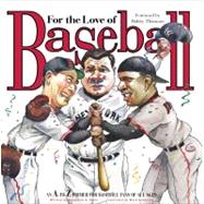 For the Love of Baseball An A-to-Z Primer for Baseball Fans of All Ages