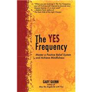 The Yes Frequency Master a Positive Belief System and Achieve Mindfulness