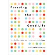 Pursuing the Good Life 100 Reflections on Positive Psychology,9780199916351